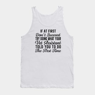 If At First Don't Succeed Try Doing What Your Vet Assistant Told You To Do The First Time Tank Top